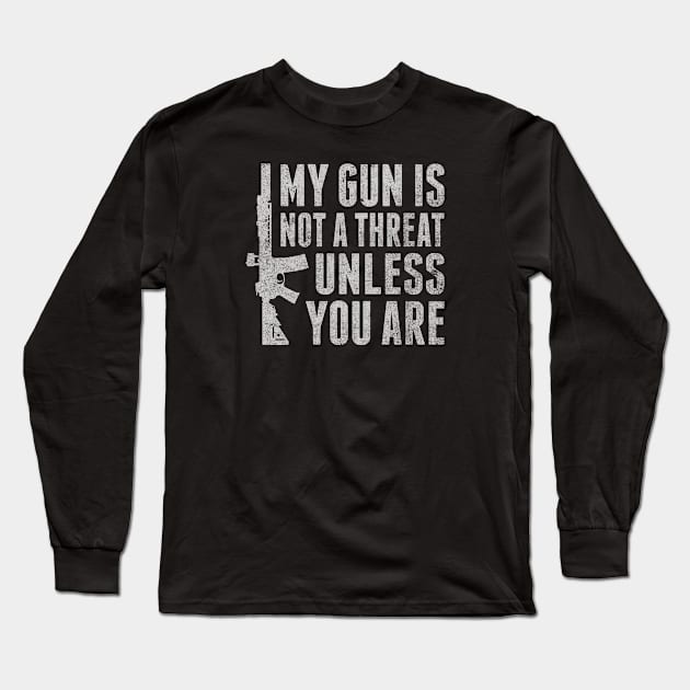 My Gun is not a Threat Unless You Are Long Sleeve T-Shirt by erock